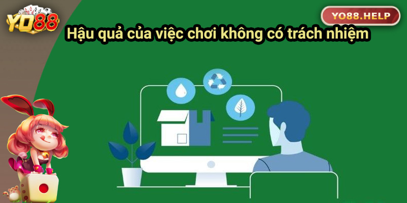 Hậu quả của việc chơi không có trách nhiệm