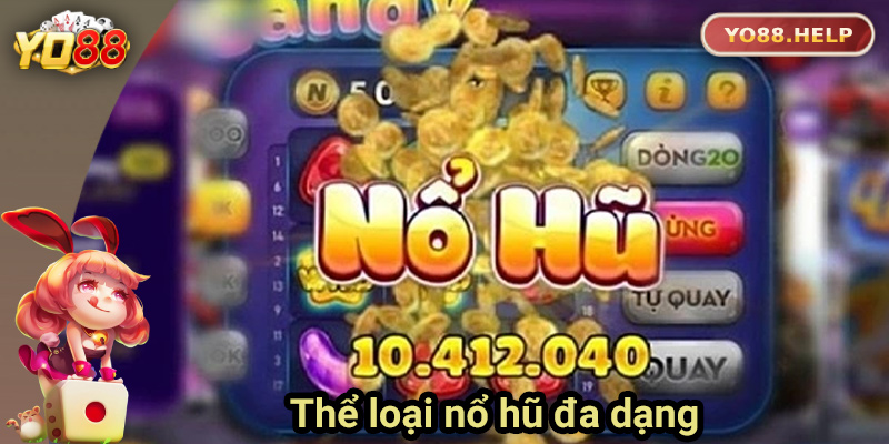 Thể loại nổ hũ đa dạng, phù hợp mọi nhu cầu của người chơi